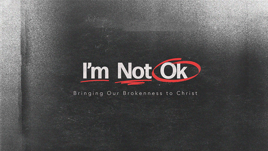 I’m Not Okay: Bringing Our Brokenness To Christ