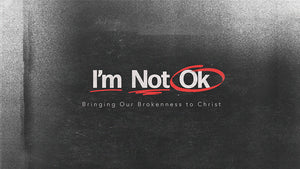 I’m Not Okay: Bringing Our Brokenness To Christ