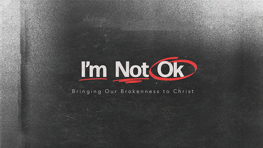 I’m Not Okay: Bringing Our Brokenness To Christ