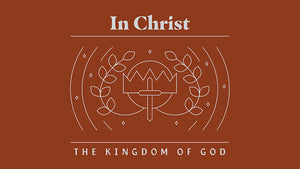 In Christ: The Kingdom of God