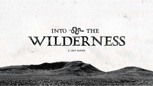 Into The Wilderness: A Lent Series