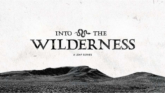 Into The Wilderness: A Lent Series