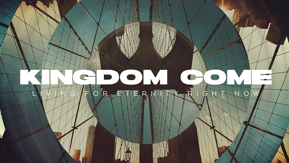 Kingdom Come: Living For Eternity Right Now