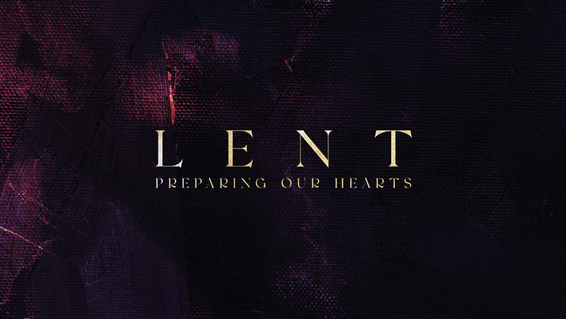Lent: Preparing Our Hearts