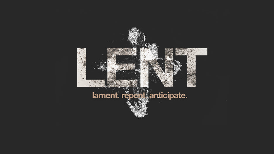 Lent: Lament, Repent, Anticipate