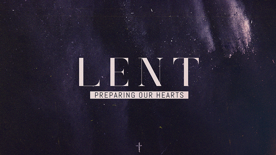 Lent: Preparing Our Hearts