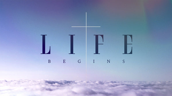 Life Begins: An Easter Sunday Message