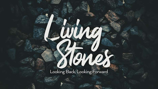 Living Stones: Looking Back, Looking Forward