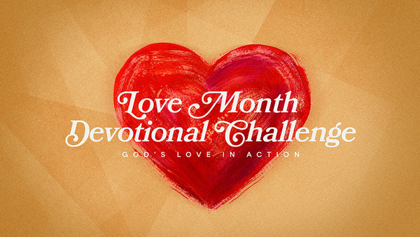 Love Month Devotional Challenge: God's Love In Action