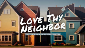 Love Thy Neighbor