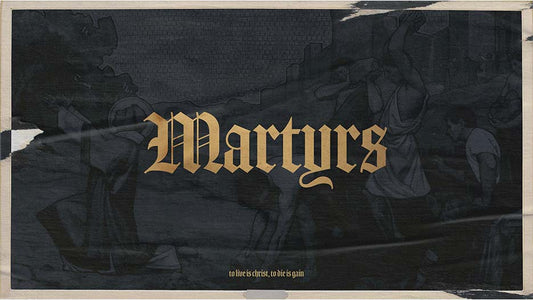 Martyrs: To Live Is Christ, To Die Is Gain