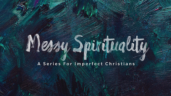 Messy Spirituality: A Series For Imperfect Christians