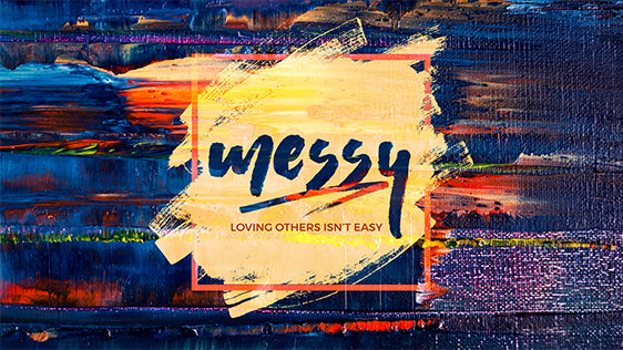 Messy: Loving Others Isn’t Easy