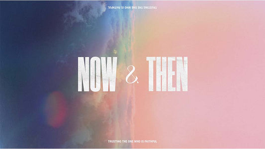 Now And Then: Trusting The One Who Is Faithful