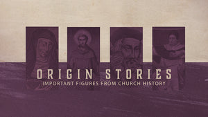 Origin Stories: Important Figures From Church History