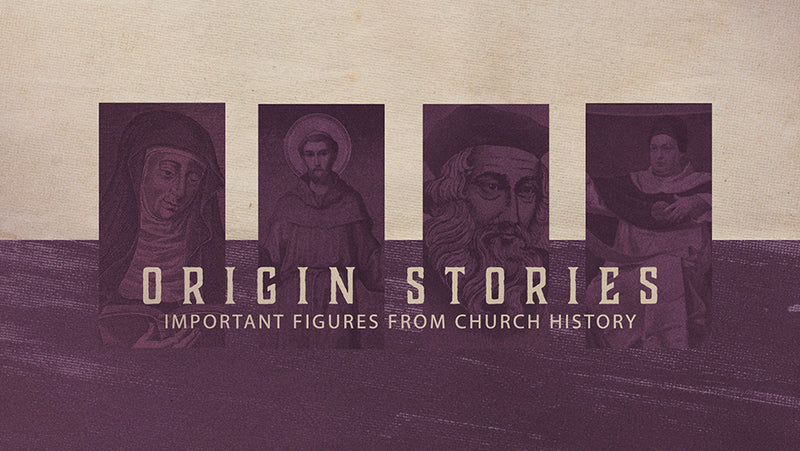Origin Stories: Important Figures From Church History