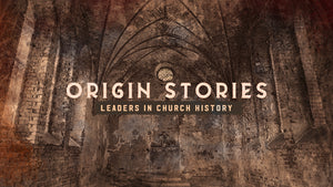 Origin Stories: Leaders In Church History