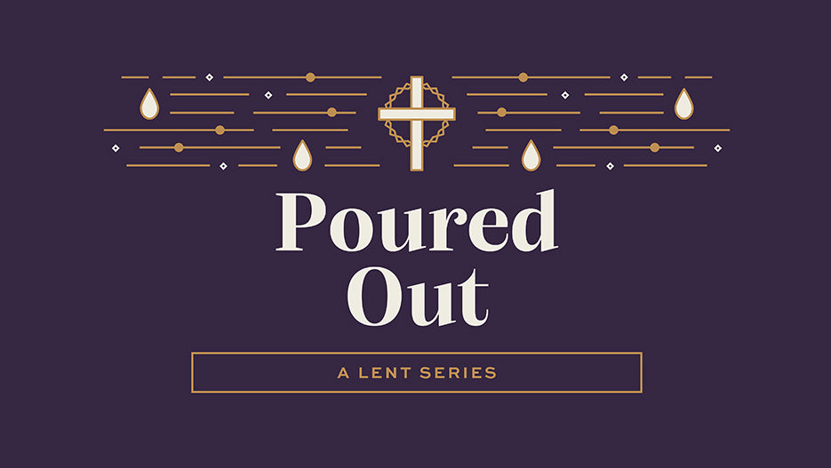 Poured Out: A Lent Series