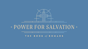 Power For Salvation: The Book Of Romans