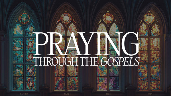 Praying Through The Gospels