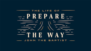 Prepare The Way: The Life of John The Baptist