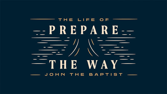 Prepare The Way: The Life of John The Baptist