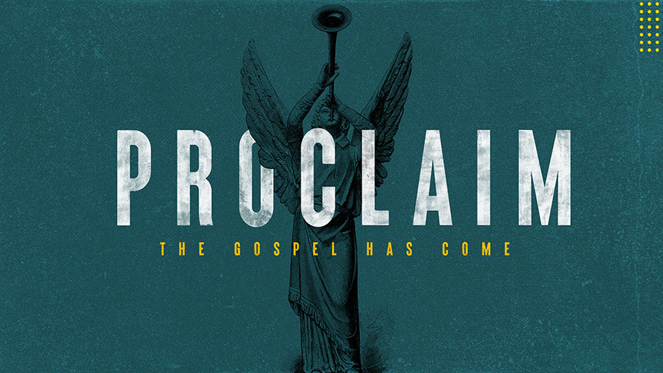 Proclaim: The Gospel Has Come