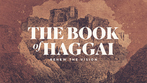 The Book of Haggai: Renew The Vision