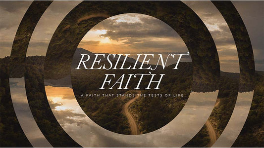 Resilient Faith: A Faith That Stands the Tests of Life