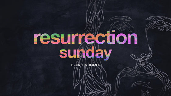 Resurrection Sunday: Flesh and Bone