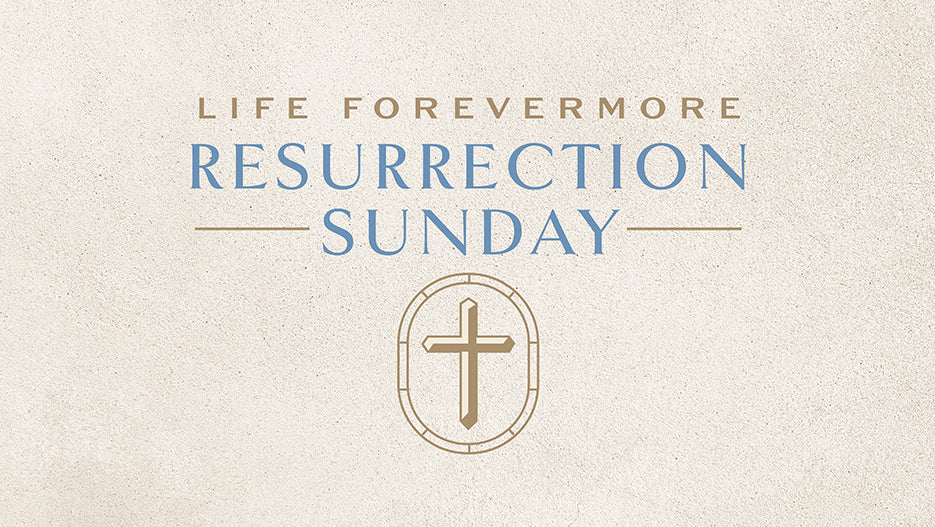 Resurrection Sunday: Life Forevermore