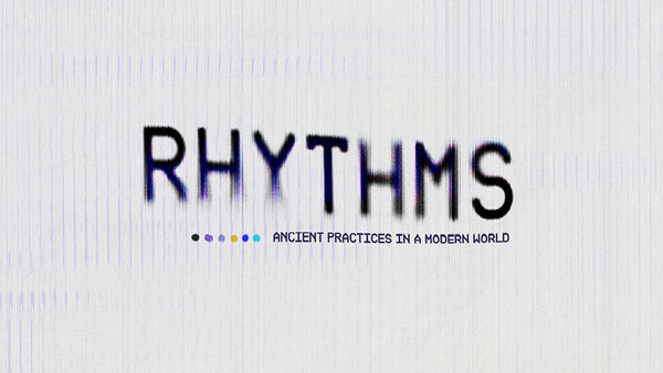 Rhythms: Ancient Practices in a Modern World