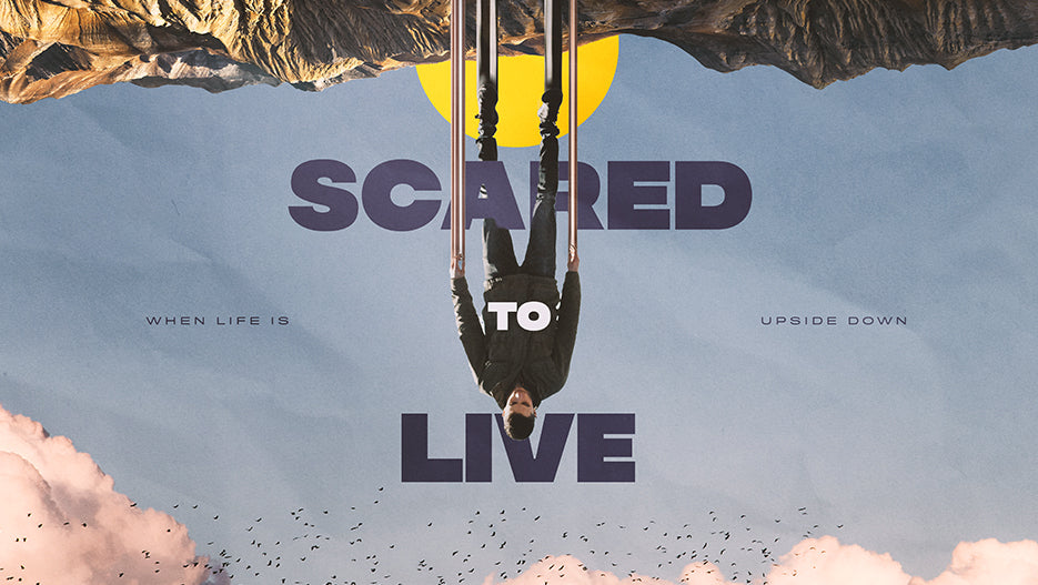 Scared To Live: When Life Is Upside Down