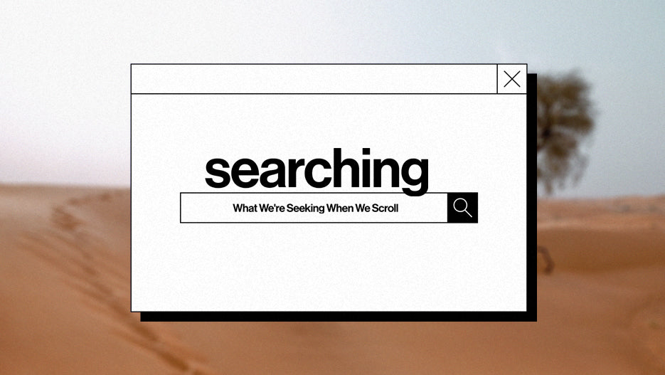 Searching: What We’re Seeking When We Scroll