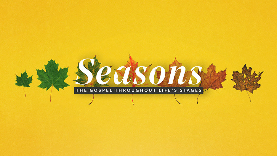 Seasons: The Gospel Throughout Life’s Stages