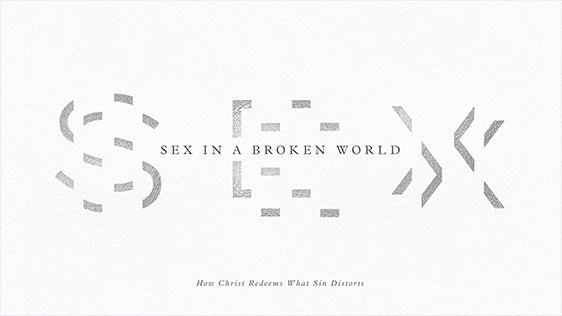Sex In A Broken World: How Christ Redeems What Sin Distorts