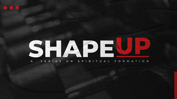 Shape Up: A Series On Spiritual Formation