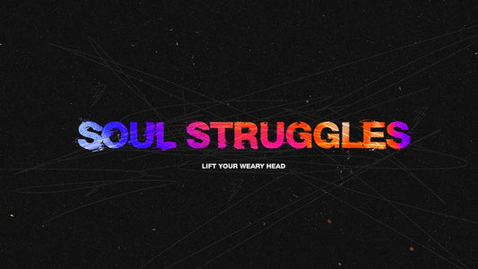 Soul Struggles: Lift Your Weary Head