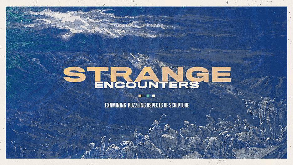 Strange Encounters: Examining Puzzling Aspects of Scripture