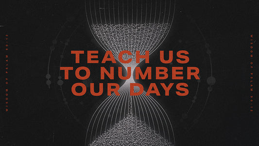Teach Us To Number Our Days