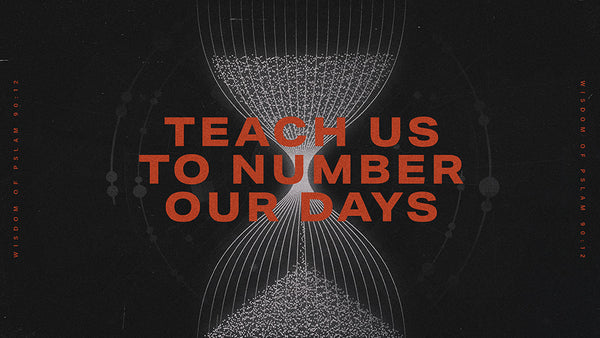 Teach Us To Number Our Days