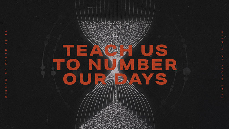 Teach Us To Number Our Days