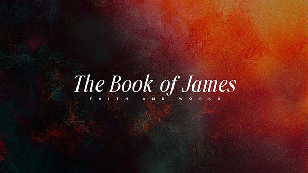 The Book Of James: Faith And Works