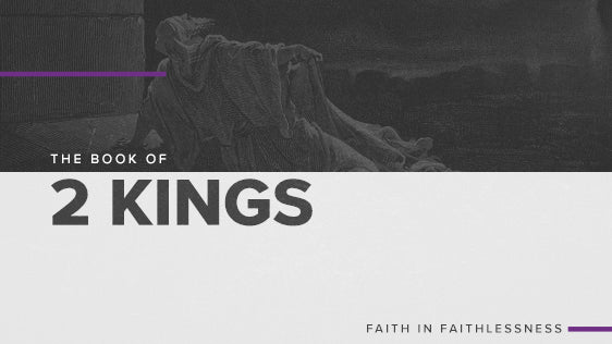 The Book of 2 Kings: Faith In Faithlessness