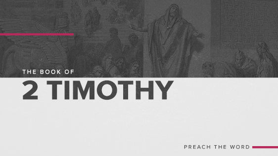 The Book of 2 Timothy: Preach The Word