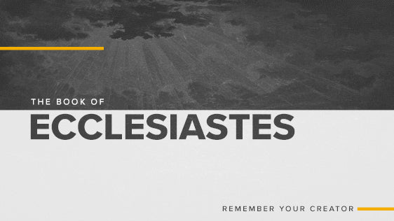 The Book of Ecclesiastes: Remember Your Creator