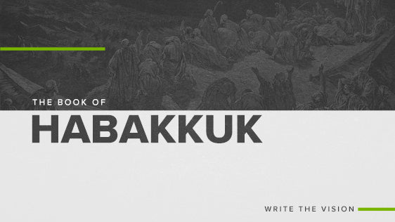 The Book of Habakkuk: Write The Vision