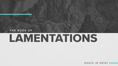 The Book of Lamentations: Grace In Grief