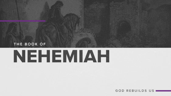 The Book of Nehemiah: God Rebuilds Us