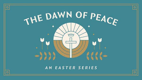 The Dawn of Peace: An Easter Series